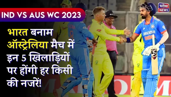 IND vs AUS WC 2023: भारत बनाम ऑस्ट्रेलिया मैच में इन 5 खिलाड़ियों पर होंगी हर किसी की नजरें!