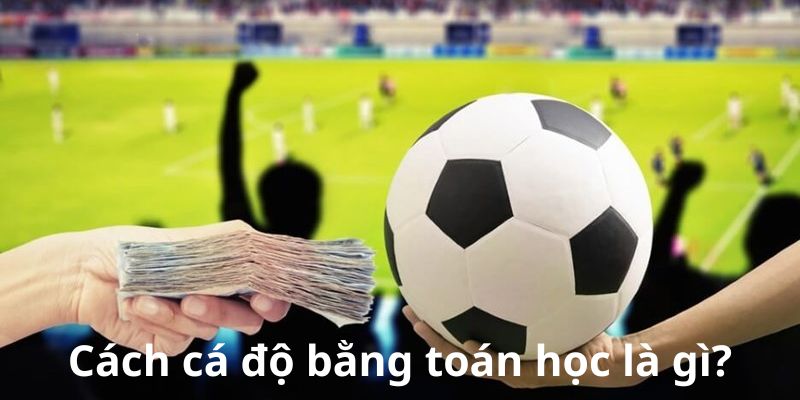 Cách cá độ bằng toán học là gì?