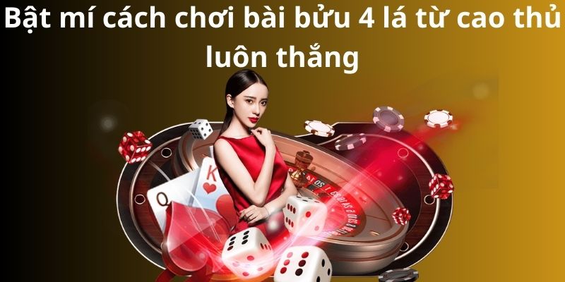 Bật mí cách chơi bài bửu 4 lá từ cao thủ luôn thắng